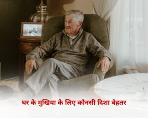 घर के मुखिया के लिए कौन-सी दिशा में बैठना बेहतर
